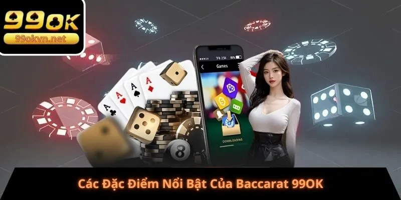 Các Đặc Điểm Nổi Bật Của Baccarat 99OK